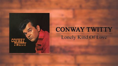 Conway Twitty Lonely Kind Of Love Youtube