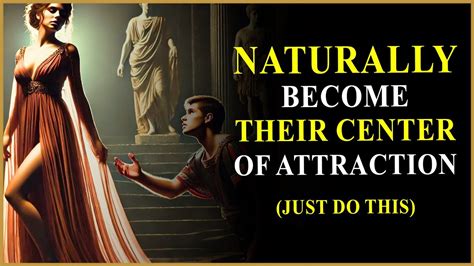 How To Naturally Become Their Center Of Attraction Stoic Wisdom