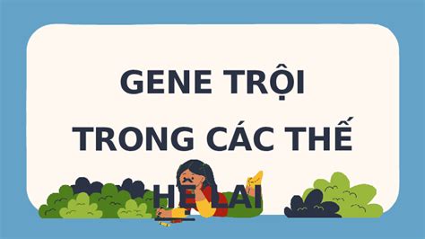 Giáo án Powerpoint Gene trội trong các thế hệ lai Toán 9 Kết nối tri