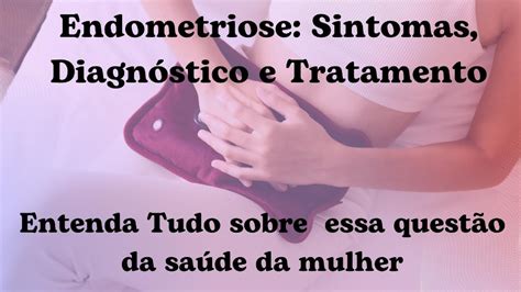 Endometriose Sintomas Diagn Stico E Tratamento Tudo O Que Voc