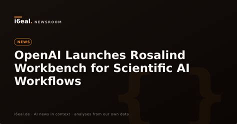OpenAI Launches Rosalind Workbench for Scientific AI Workflows | i6eal