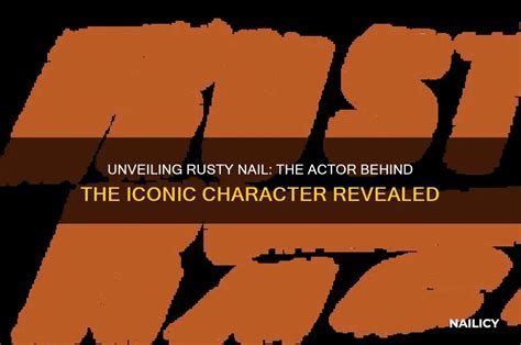 Unveiling Rusty Nail: The Actor Behind The Iconic Character Revealed