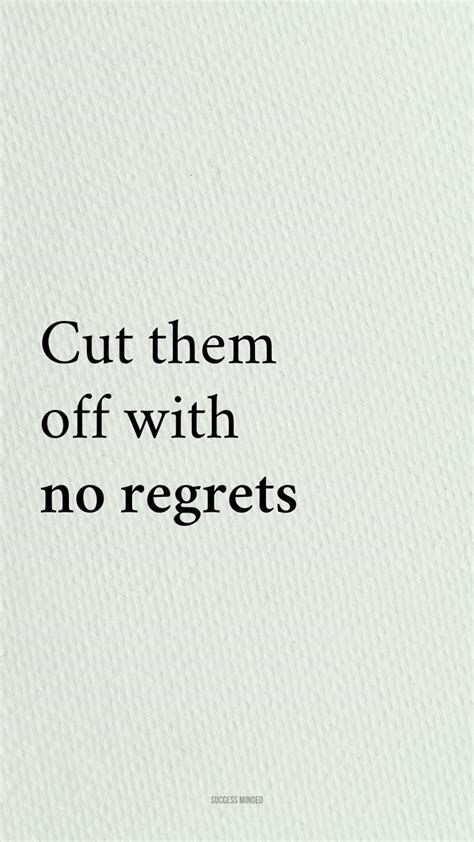 Cut Them Off With No Regrets In Life Quotes Negative People