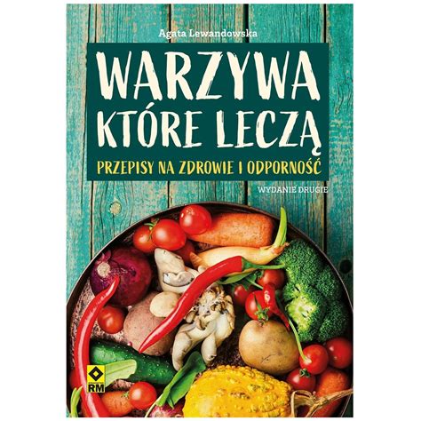 Warzywa które leczą Przepisy na zdrowie i odporność Lewandowska