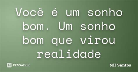 Você é Um Sonho Bom Um Sonho Bom Que Nil Santos Pensador