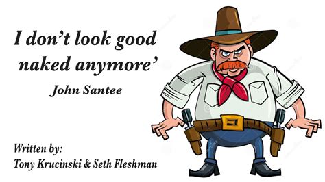 I Don T Look Good Naked Anymore John Santee May Youtube Music