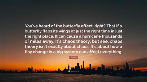 Jay Asher Quote Youve Heard Of The Butterfly Effect Right That If