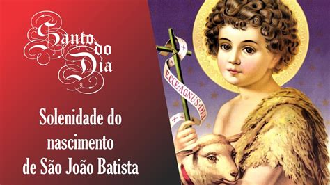 SOLENIDADE DO NASCIMENTO DE SÃO JOÃO BATISTA SANTO DO DIA YouTube