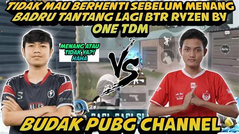 BERLANJUTBADRU TANTANG BTR RYZEN BY ONE TDM LAGI PART 2 PUBG MOBILE