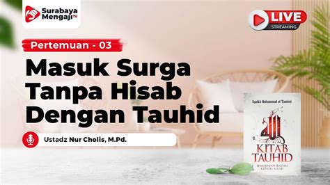 LIVE Masuk Surga Tanpa Hisab Dengan Tauhid Ustadz Nur Cholis M Pd