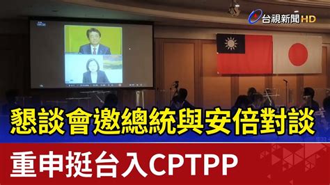 懇談會邀總統與安倍對談 重申挺台入cptpp Youtube