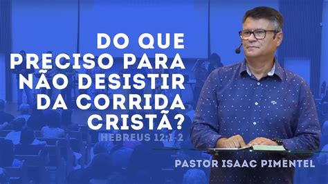 DO QUE PRECISO PARA NÃO DESISTIR DA CORRIDA CRISTÃ Hebreus 12 1 2