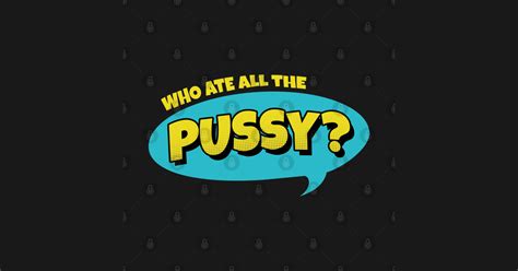 Who Ate All The Pussy Quote Pop Art Style Who Ate All The Pussy T