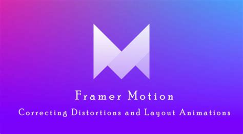 Framer Motion Correcting Distortions And Layout Animations