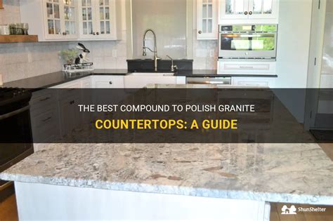 The Best Compound To Polish Granite Countertops A Guide Shunshelter