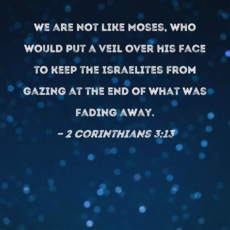 Corinthians We Are Not Like Moses Who Would Put A Veil Over His