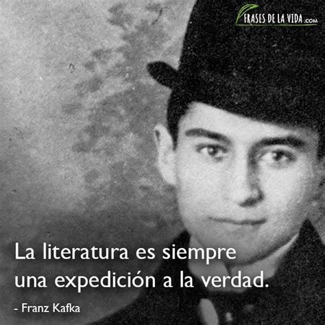 Frases De Franz Kafka La Literatura Es Siempre Una Expedici N A La