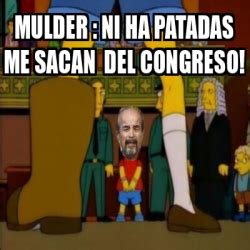 Meme Personalizado MULDER NI HA PATADAS ME SACAN DEL CONGRESO