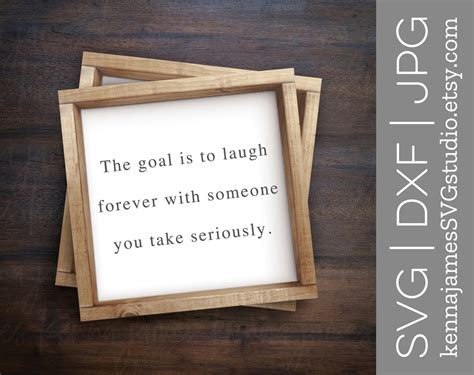 The Goal Is To Laugh Forever With Someone You Take Seriously Etsy