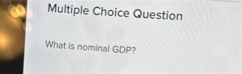 Solved Multiple Choice Questionwhat Is Nominal Gdp Chegg