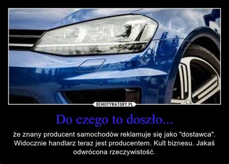 Do Czego To Dosz O Demotywatory Pl