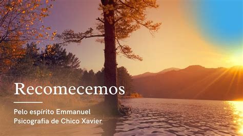 Recomecemos Motivadora Mensagem De Emmanuel Psicografia De Chico