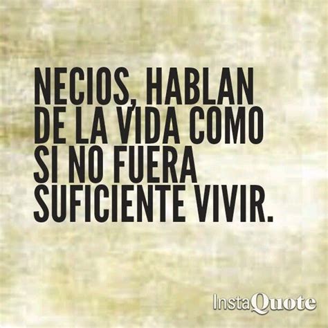 Necios Hablan De La Vida Como Si No Fuera Suficiente Vivir Necio