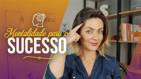 Como Criar Uma Mentalidade Poderosa Para O Sucesso 4 Simples Passos