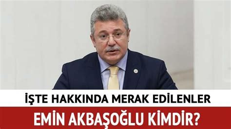 Muhammet Emin Akbaşoğlu kimdir nereli AK Parti Emin Akbaşoğlu kaç