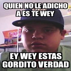 Meme Personalizado Quien No Le Adicho A Es Te Wey Ey Wey Estas