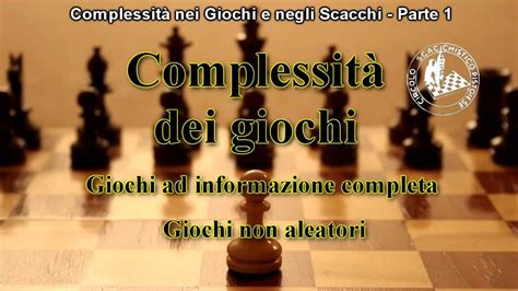 Lezioni di Scacchi 52 Complessità nei Giochi e negli Scacchi Parte