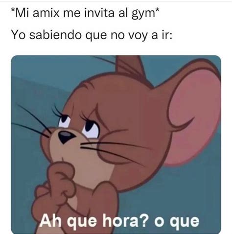 Mi Amix Me Invita Al Gym Yo Sabiendo Que No Voy A Ir Ah Que Hora O