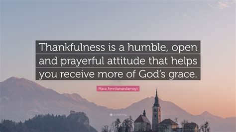 Mata Amritanandamayi Quote: “Thankfulness is a humble, open and ...