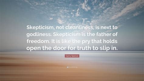 Gerry Spence Quote Skepticism Not Cleanliness Is Next To Godliness