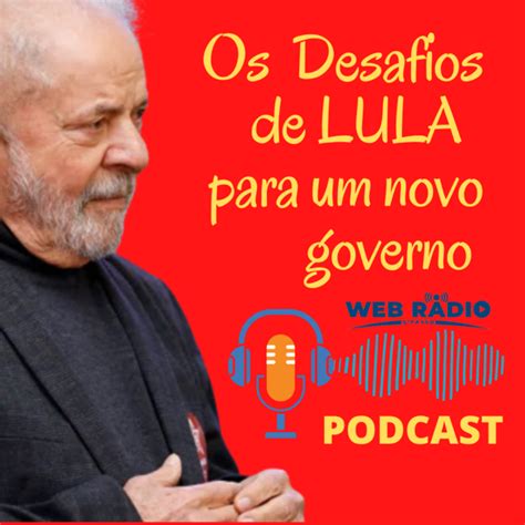 Os Desafios De Lula Para Um Novo Governo Podcast Jornal De Juatuba