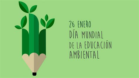 De Enero D A Mundial De La Educaci N Ambiental Infopr Ctica