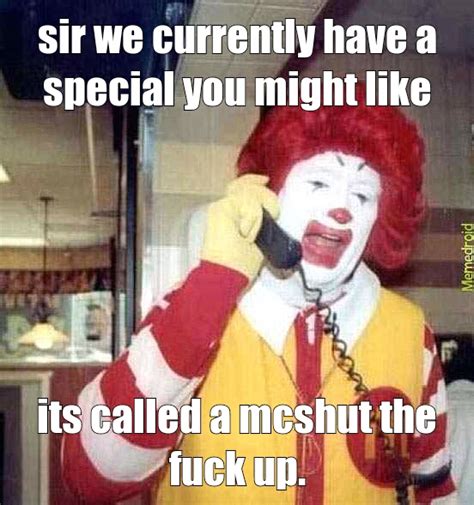 How About A Nice Mcshut The Fuck Up Meme Subido Por Yosef35 Memedroid