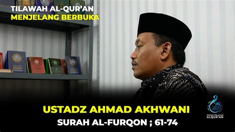 Tilawah Al Qur An Menjelang Berbuka Ustadz Ahmad Akhwani Surah Al