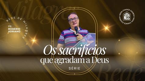 Sacrifícios que agradam a Deus 2 Pr Rogério Adriano Nova Chance