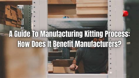 Guide To Manufacturing Kitting Process Datamyte