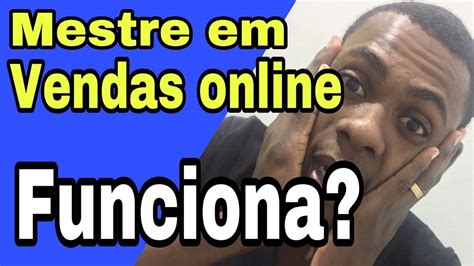 Mestre Em Vendas Online Funciona Mestre Em Vendas Online Vale Apena