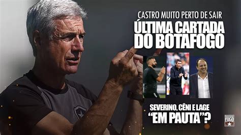 CASTRO MUITO PERTO DE SAIR ÚLTIMA CARTADA DO BOTAFOGO SEVERINO CÊNI