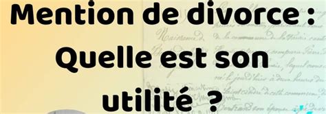 Le Sais Tu L Importance De La Mention De Divorce Ce Qu Il Faut