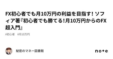 Fx初心者でも月10万円の利益を目指す！ ソフィア著『初心者でも勝てる！月10万円からのfx超入門』｜秘密のマネー図書館