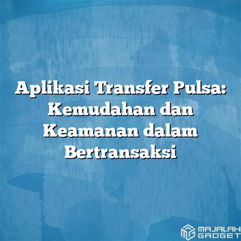 Aplikasi Transfer Pulsa Kemudahan Dan Keamanan Dalam Bertransaksi