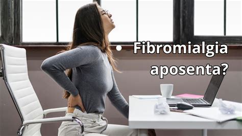 Fibromialgia aposenta Descubra esse e outros benefícios