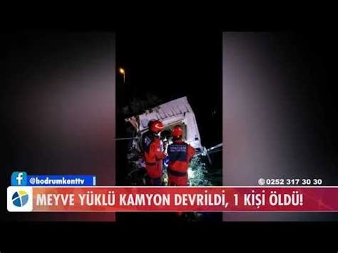 Meyve Yüklü Kamyon Devrildi 1 Kişi Öldü Bodrum Kent TV