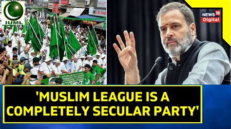 Rahul Gandhi News Kerala Muslim League Is A Completely Secular Party