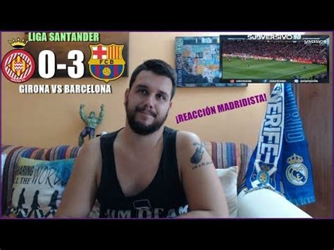 Girona Vs Barcelona Reaccion Liga Santander Highlights Youtube