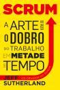 Scrum A Arte De Fazer O Dobro Do Trabalho Em Metade Do Tempo De Jeff